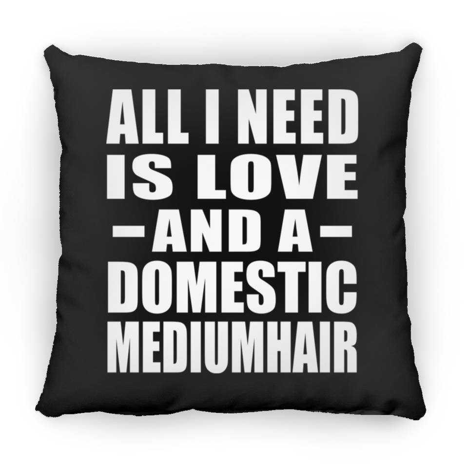 All I Need Is Love And A Domestic Mediumhair - Throw Pillow Black