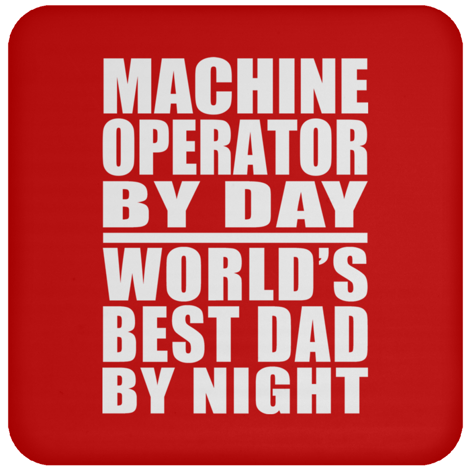 Machine Operator By Day World's Best Dad By Night - Drink Coaster