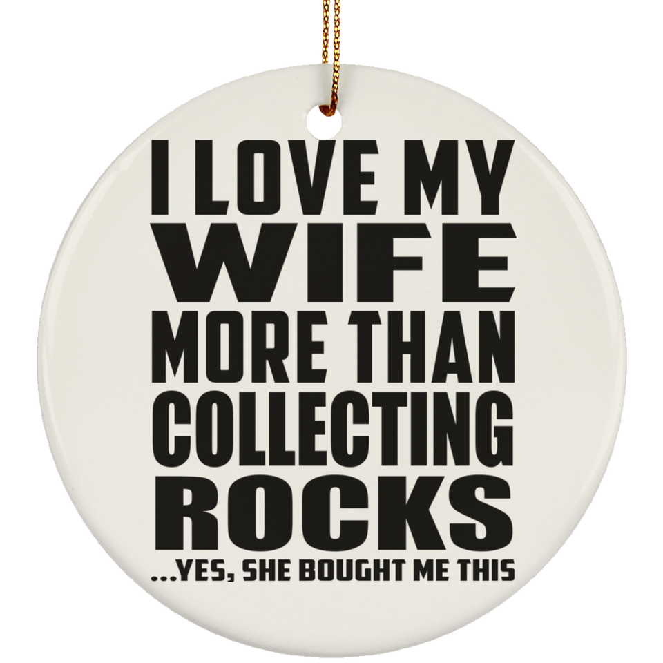 I Love My Wife More Than Collecting Rocks - Circle Ornament
