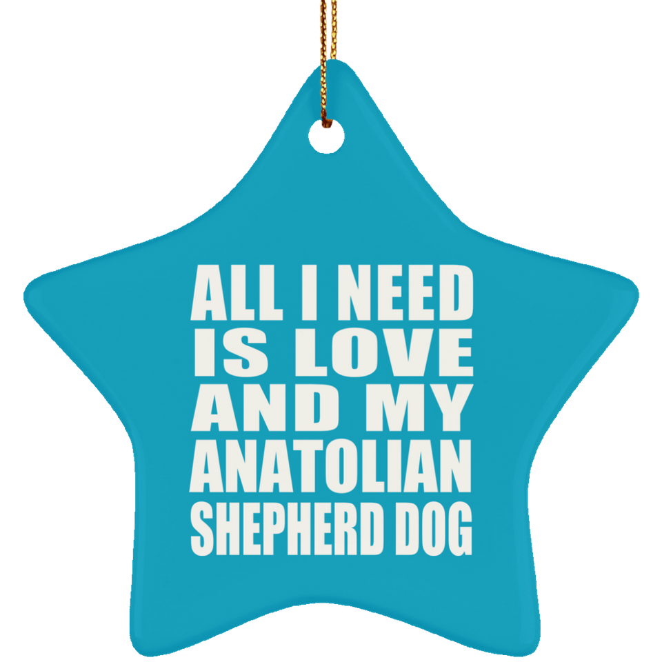 All I Need Is Love And My Anatolian Shepherd Dog - Star Ornament