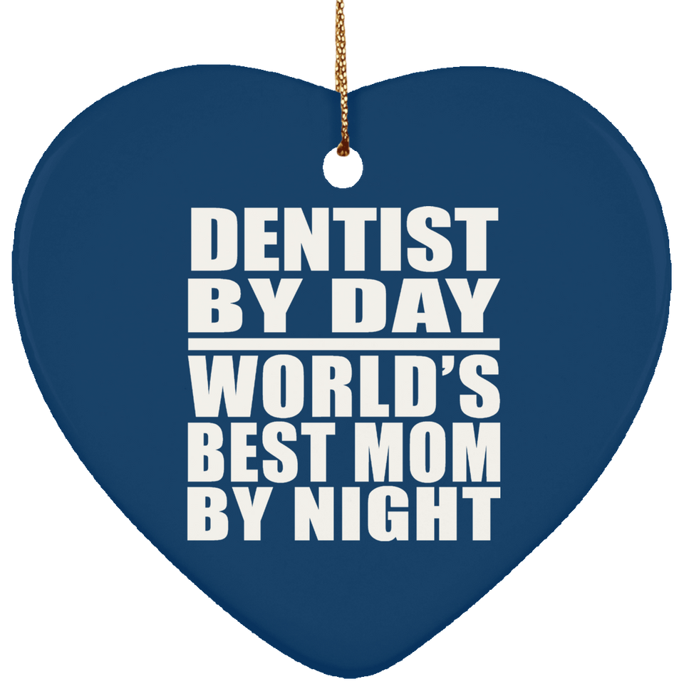 Dentist By Day World's Best Mom By Night - Heart Ornament
