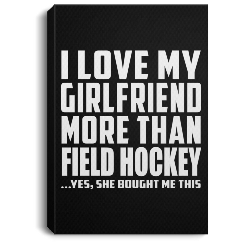 I Love My Girlfriend More Than Field Hockey - Canvas Portrait