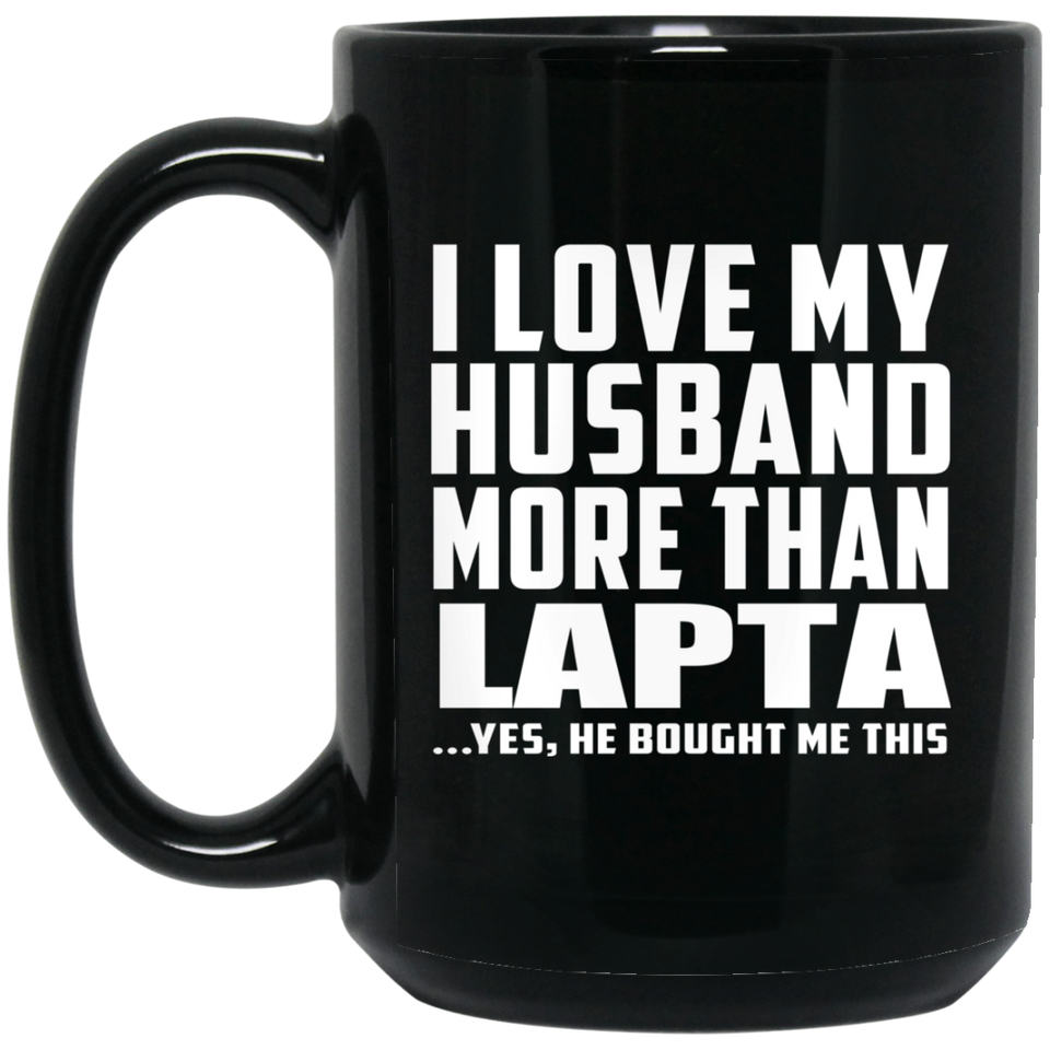 I Love My Husband More Than Lapta - 15 Oz Coffee Mug Black