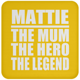Mattie The Mum The Hero The Legend - Drink Coaster