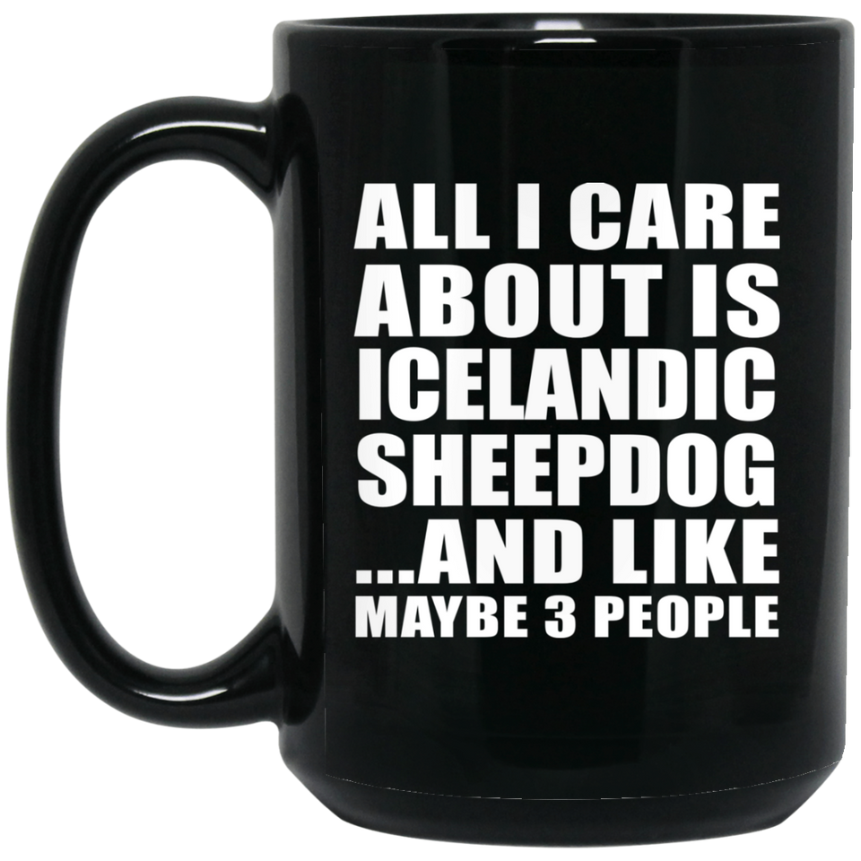 All I Care About Is Icelandic Sheepdog - 15 Oz Coffee Mug Black