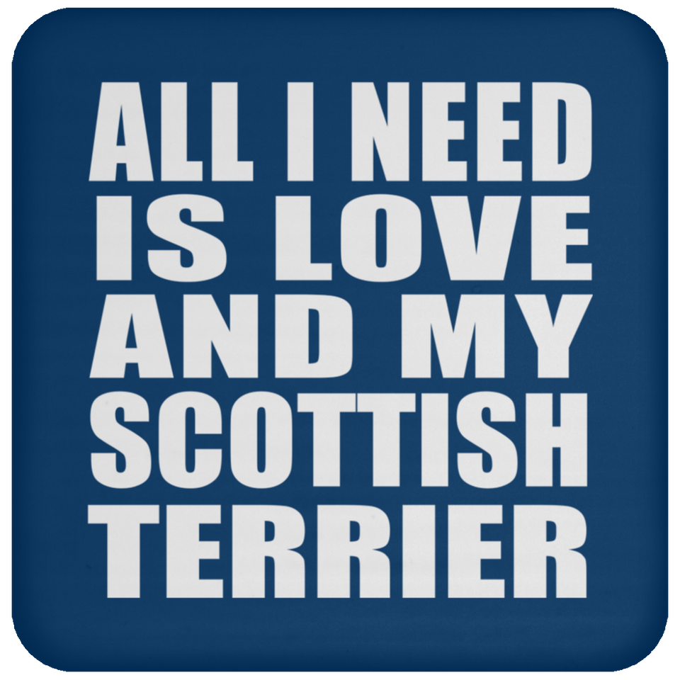All I Need Is Love And My Scottish Terrier - Drink Coaster