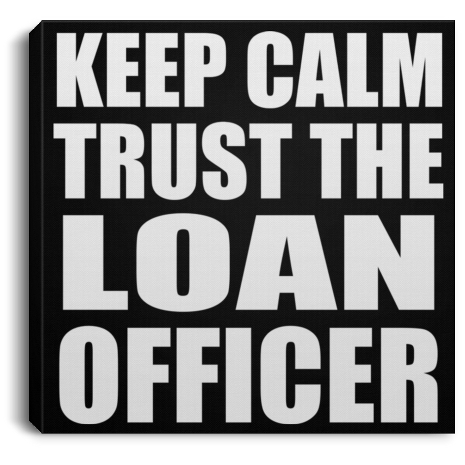 Keep Calm and Trust The Loan Officer - Canvas Square