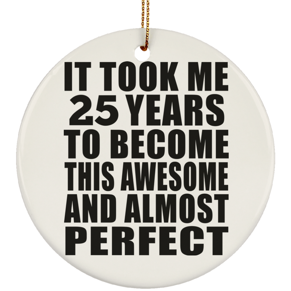25th Birthday Took 25 Years To Become Awesome & Perfect - Circle Ornament