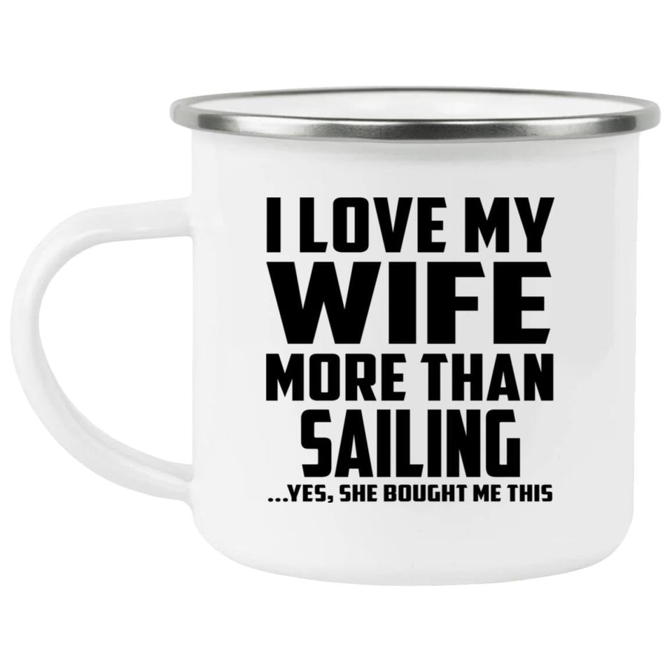 I Love My Wife More Than Sailing - 12oz Camping Mug