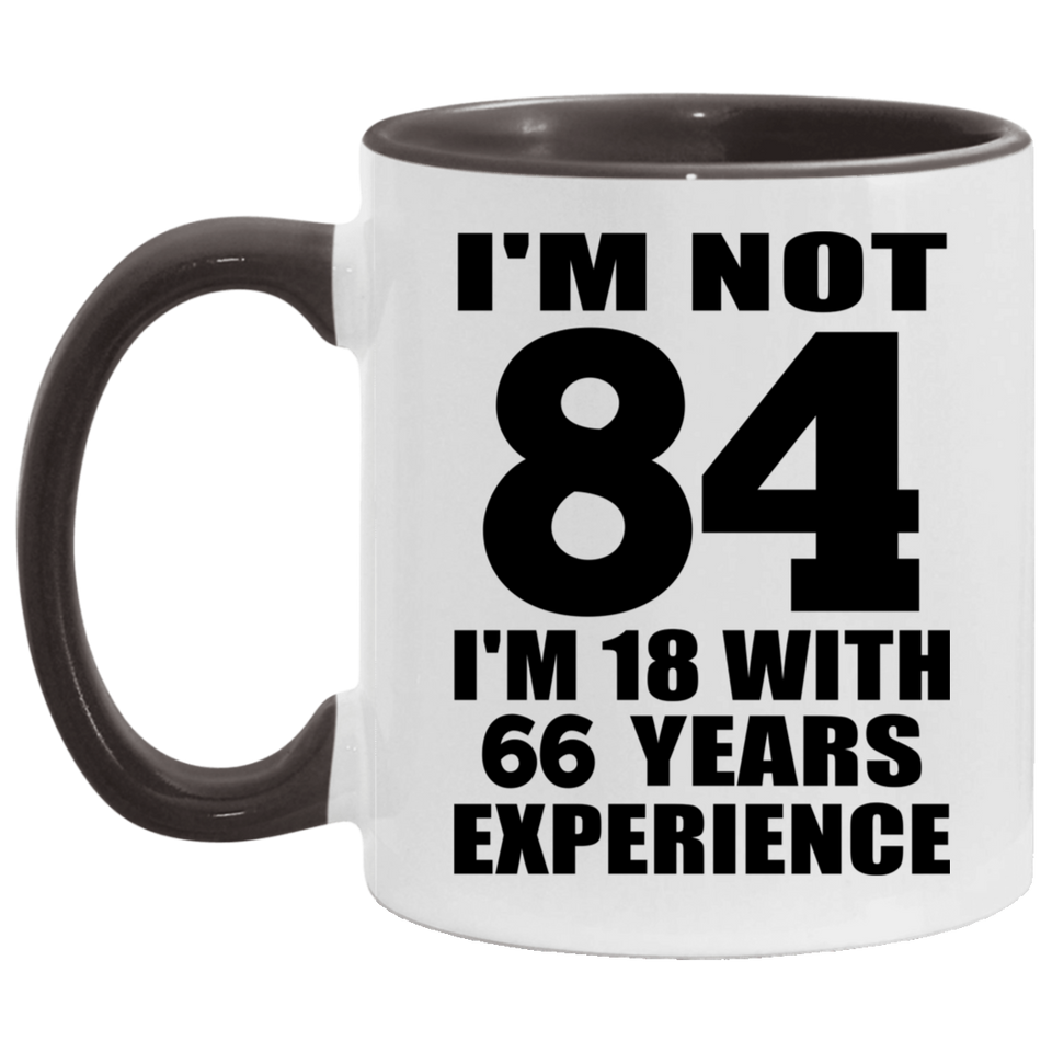 84th Birthday I'm Not 84 I'm 18 With 66 Years Experience - 11oz Accent Mug Black