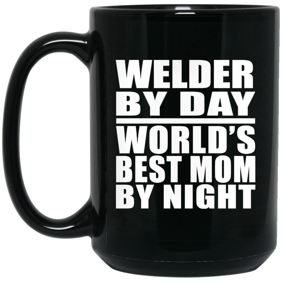 Welder By Day World's Best Mom By Night - 15 Oz Coffee Mug Black