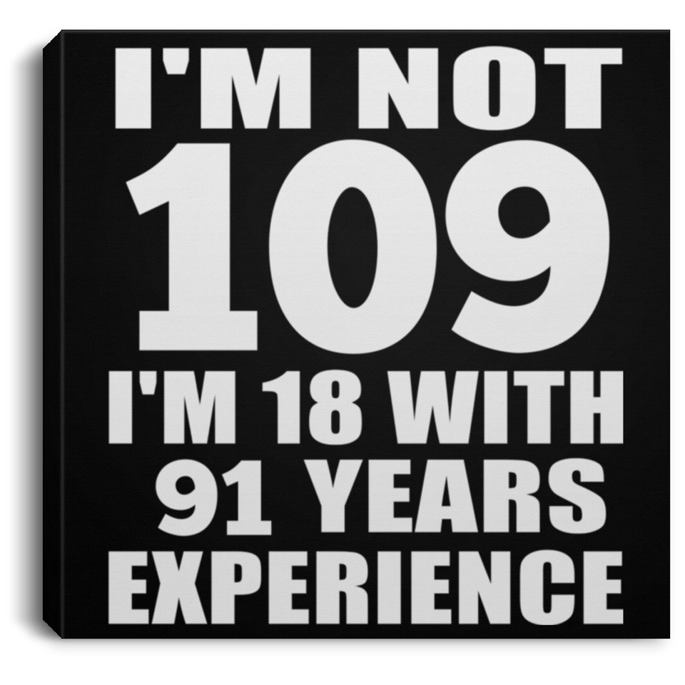 109th Birthday I'm Not 109 I'm 18 With 91 Years Experience - Canvas Square
