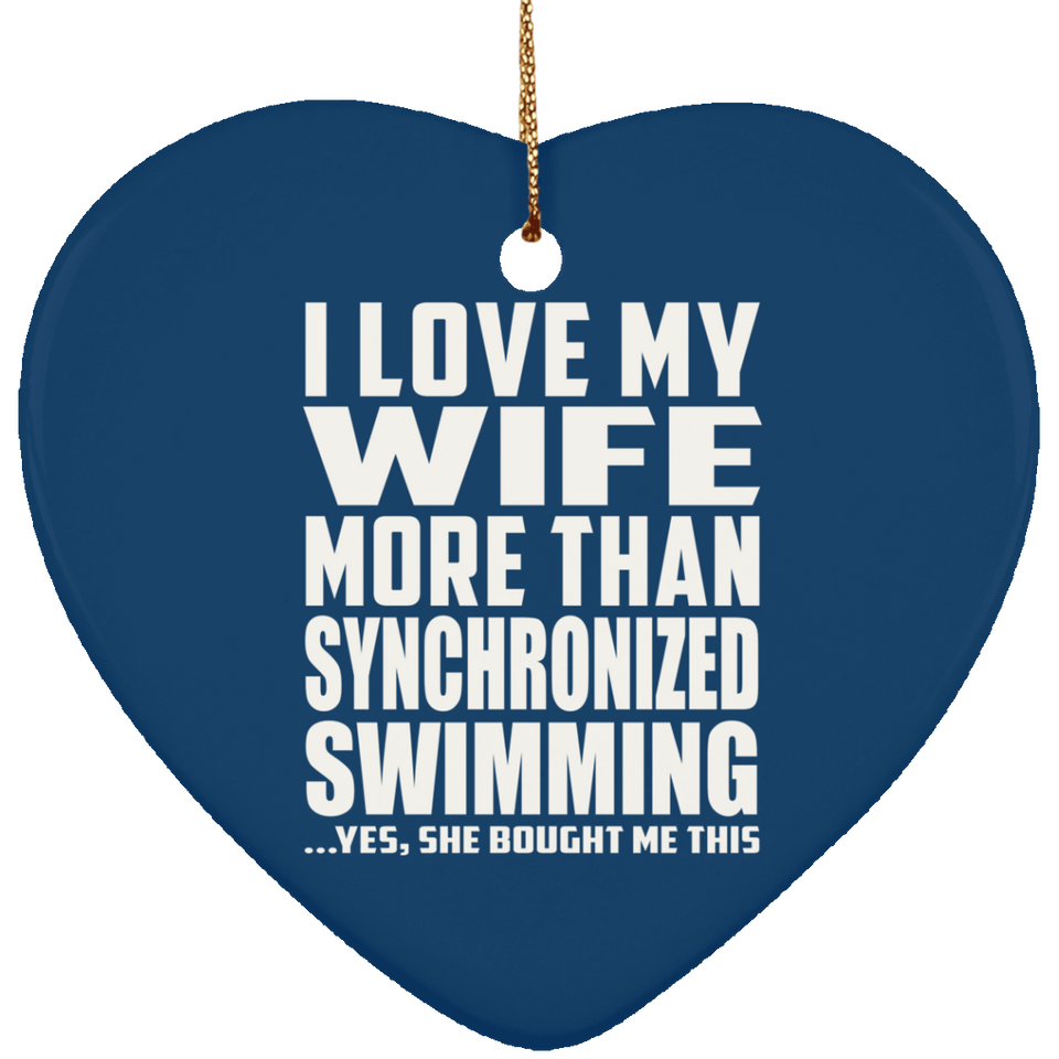 I Love My Wife More Than Synchronized Swimming - Heart Ornament