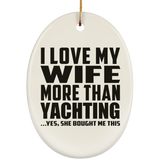 I Love My Wife More Than Yachting - Oval Ornament