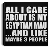 All I Care About Is My Egyptian Mau - Canvas Square