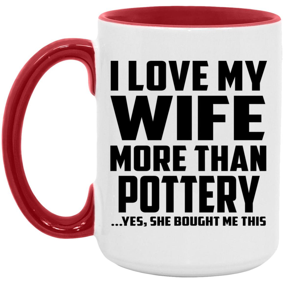 I Love My Wife More Than Pottery - 15oz Accent Mug Red