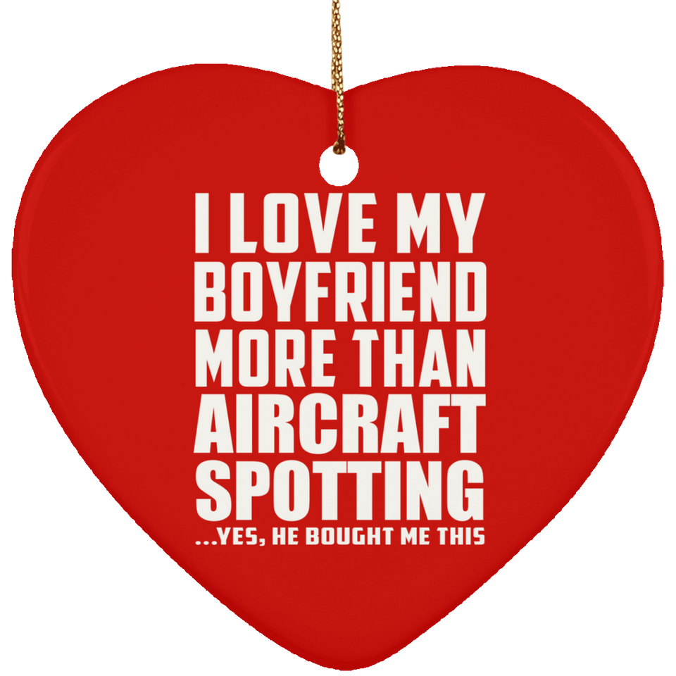 I Love My Boyfriend More Than Aircraft Spotting - Heart Ornament