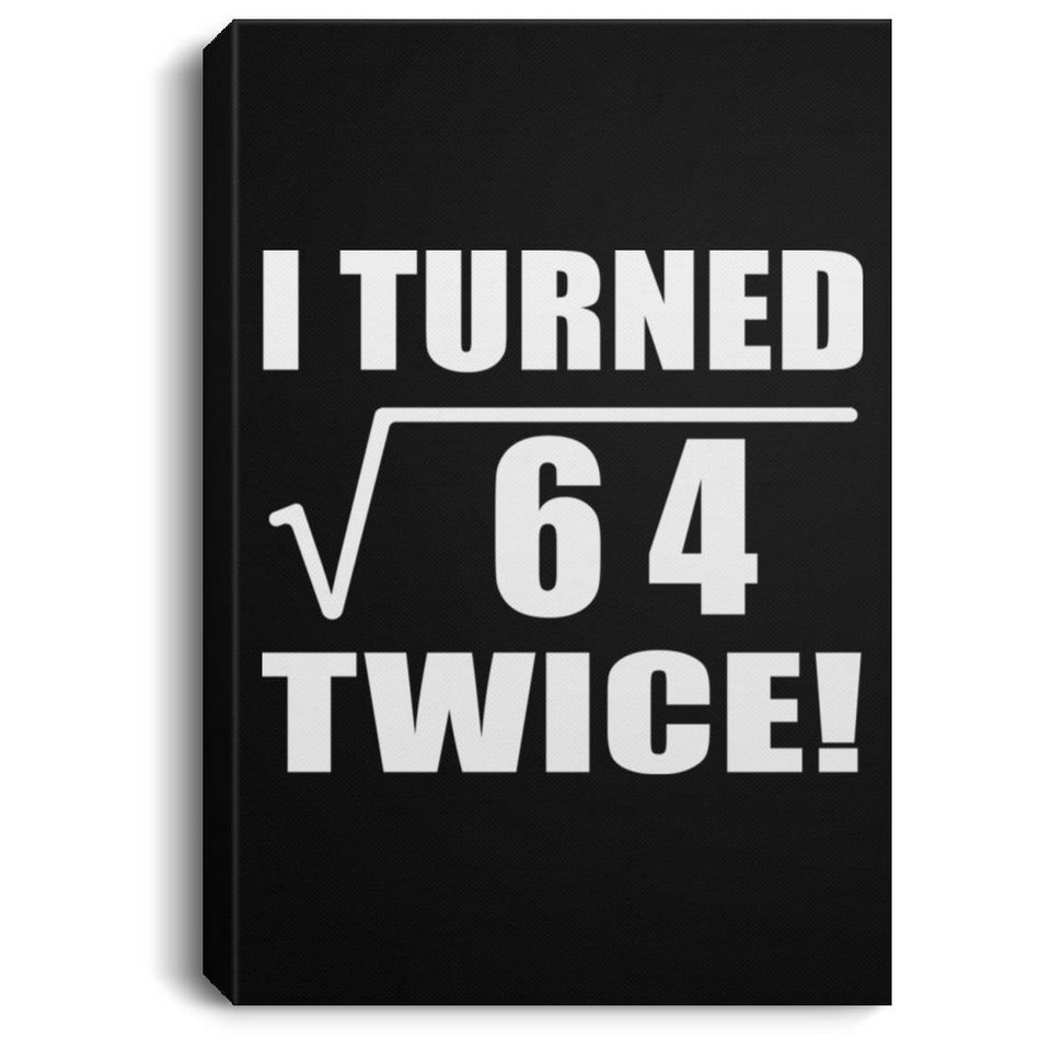 16th Birthday I Turned Square Root of 64 Twice - Canvas Portrait