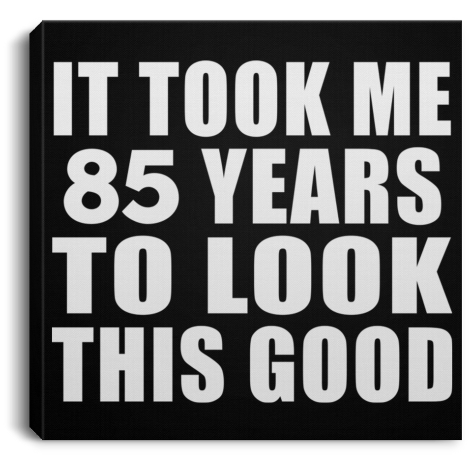 85th Birthday Took Me 85 Years To Look This Good - Canvas Square