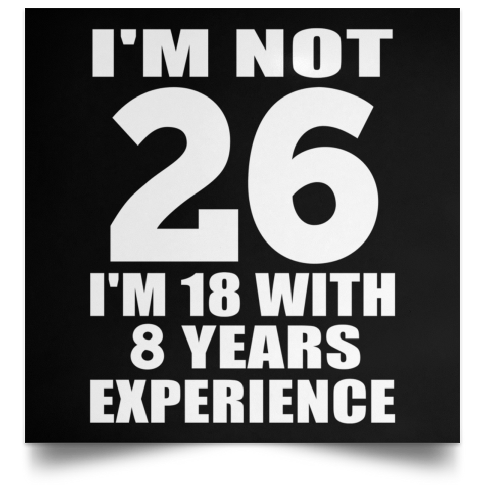 26th Birthday I'm Not 26 I'm 18 With 8 Years Experience - Poster Square