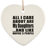 All I Care About Is My Daughters - Heart Ornament