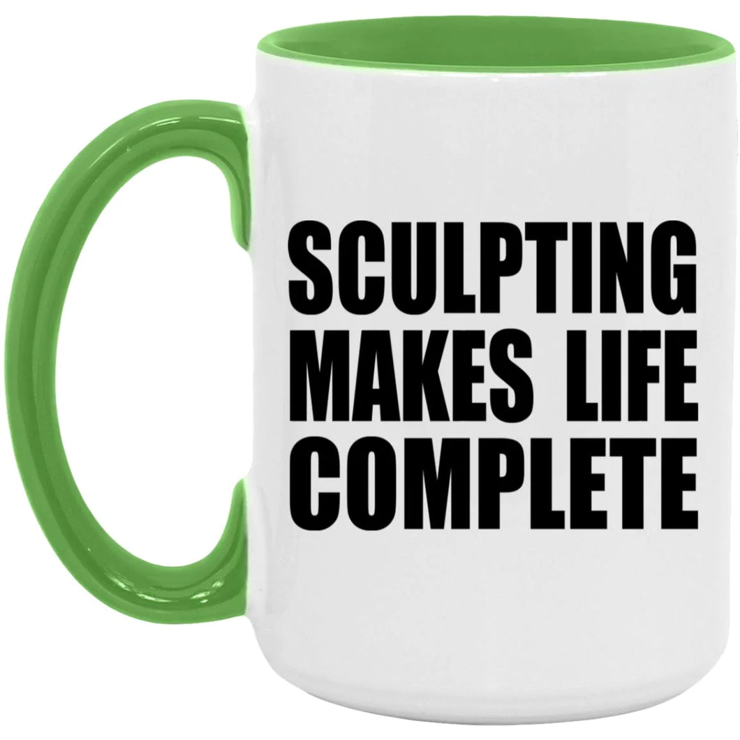 Sculpting Makes Life Complete - 15oz Accent Mug Green
