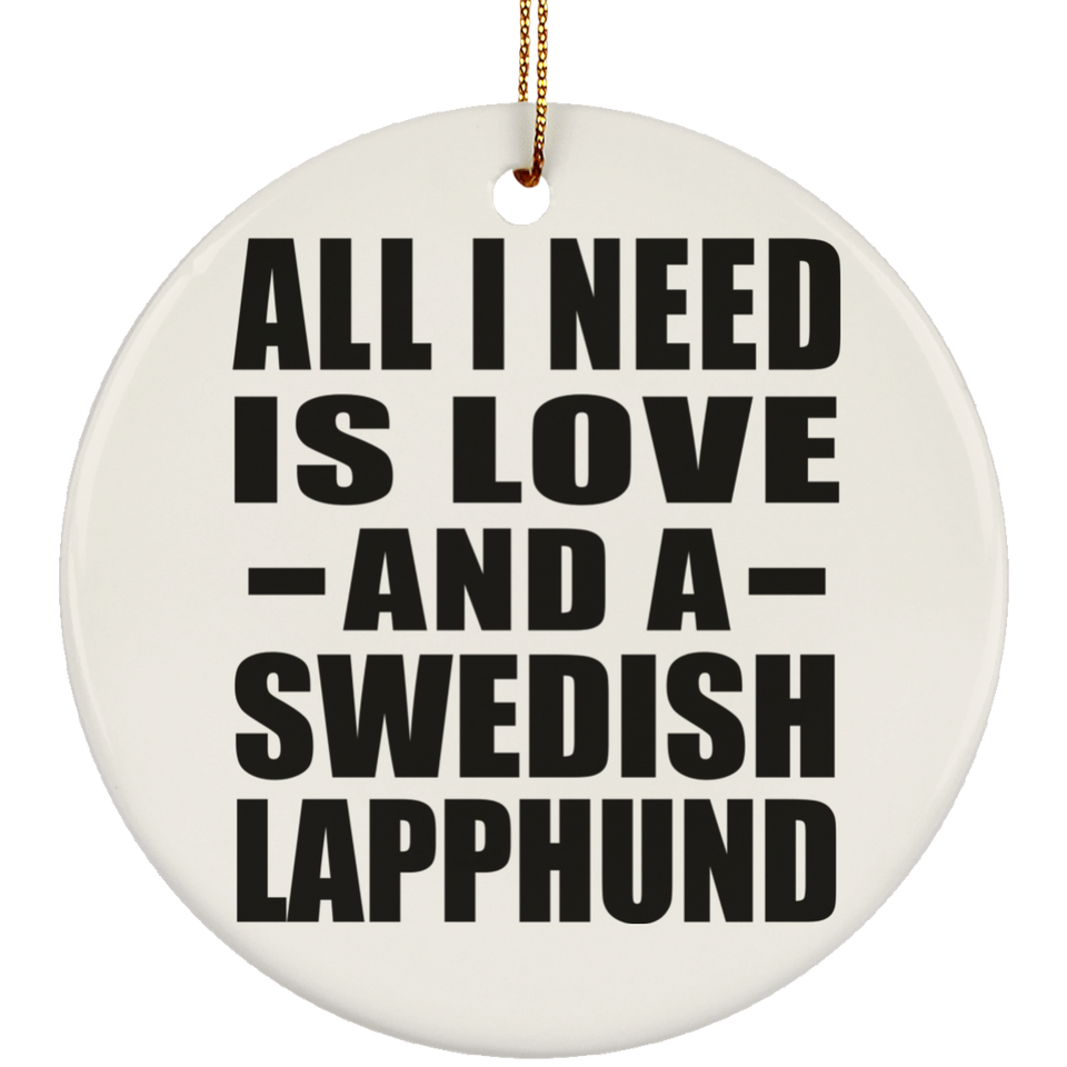 All I Need Is Love And A Swedish Lapphund - Circle Ornament