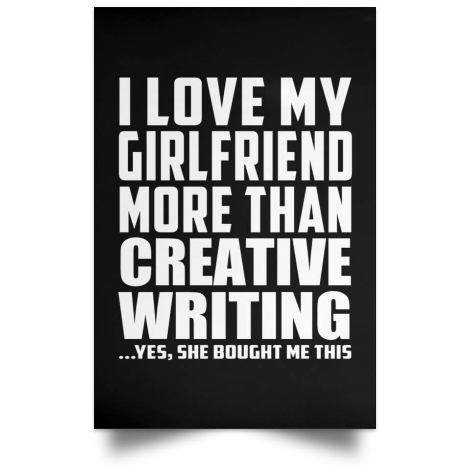 I Love My Girlfriend More Than Creative Writing - Poster Portrait