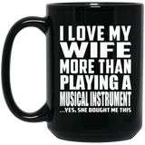 I Love My Wife More Than Playing A Musical Instrument - 15 Oz Coffee Mug Black