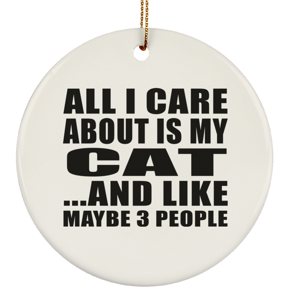 All I Care About Is My Cat - Circle Ornament