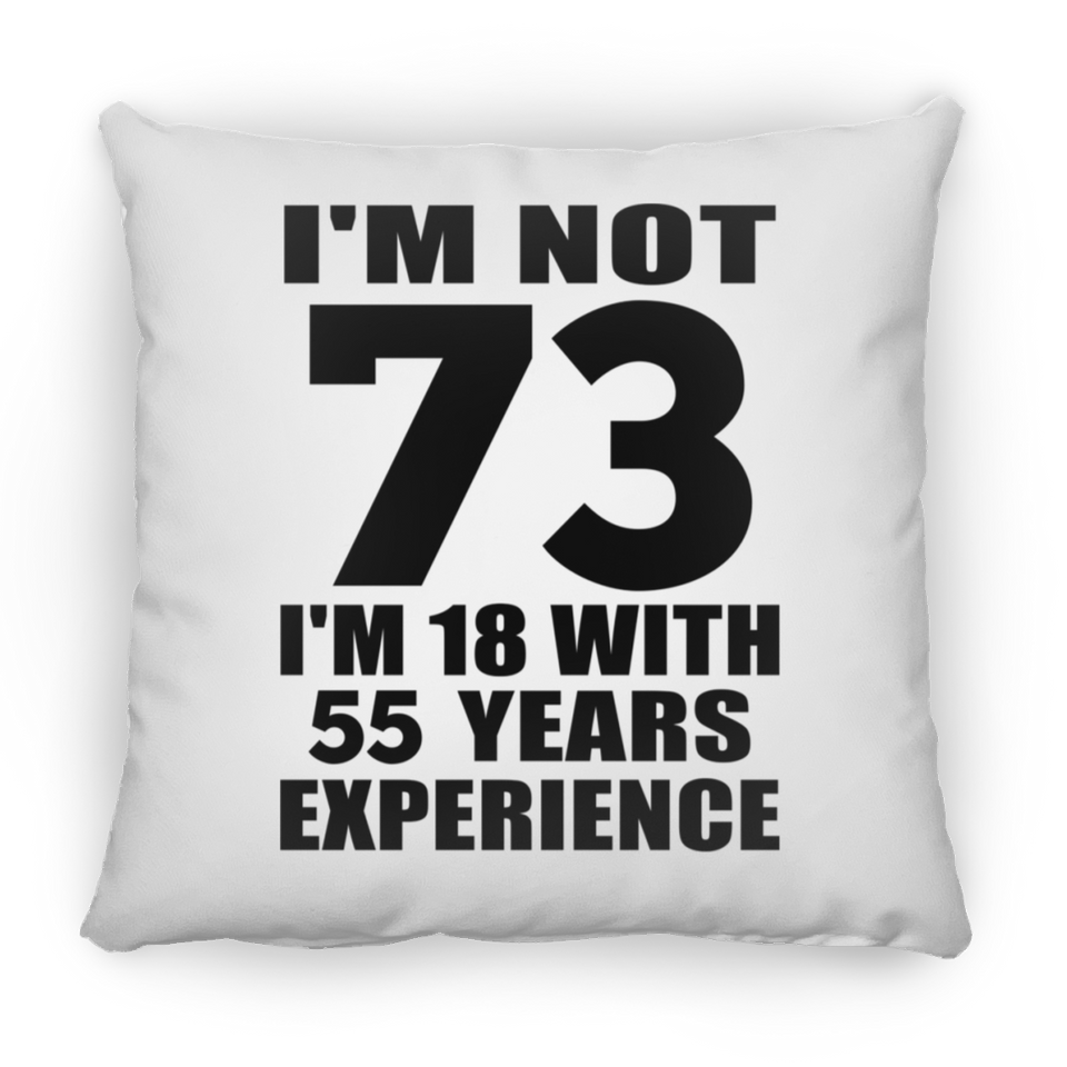 73rd Birthday I'm Not 73 I'm 18 With 55 Years Experience - Throw Pillow
