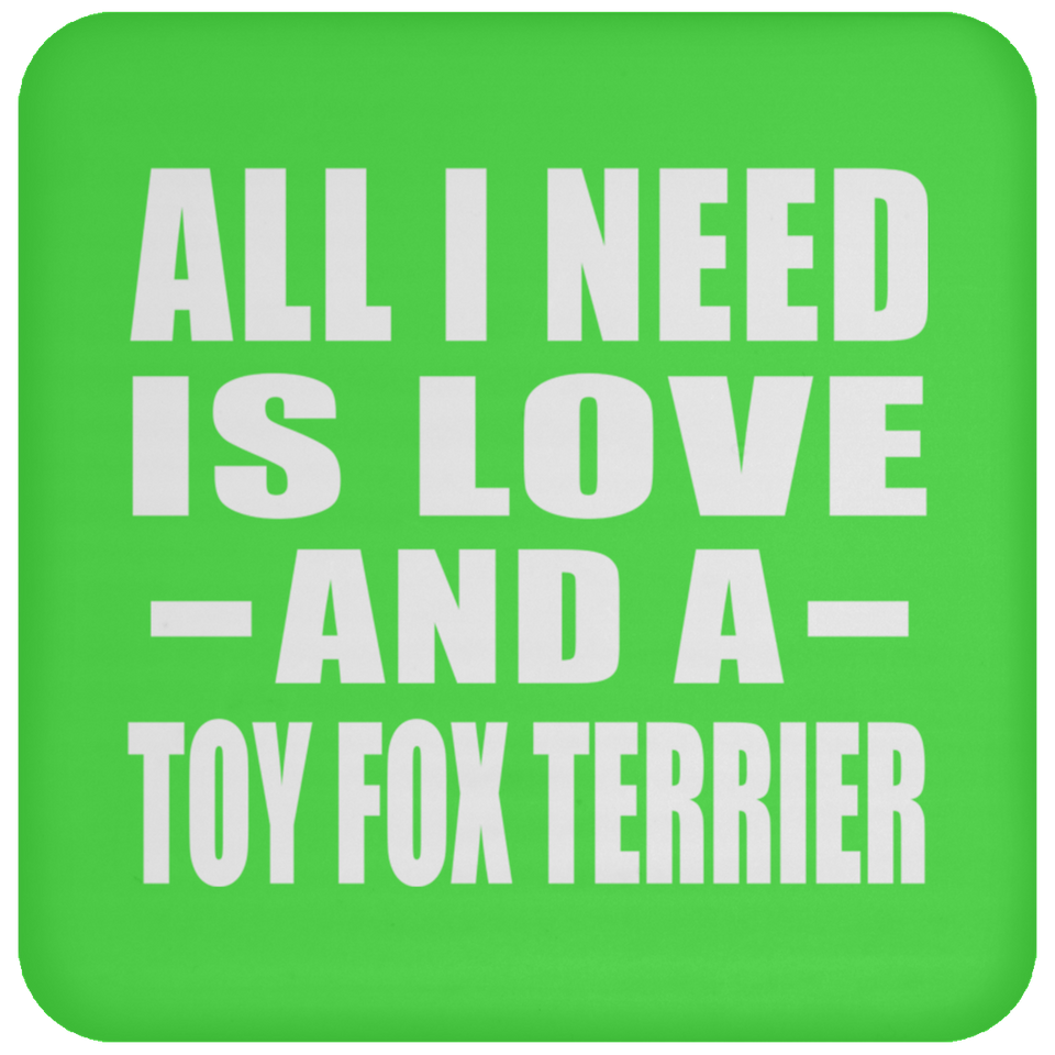 All I Need Is Love And A Toy Fox Terrier - Drink Coaster
