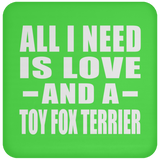 All I Need Is Love And A Toy Fox Terrier - Drink Coaster