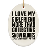 I Love My Girlfriend More Than Collecting Snow Globes - Oval Ornament