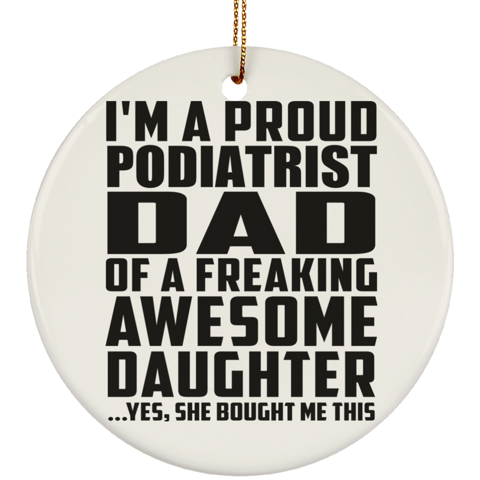 Proud Podiatrist Dad Of Awesome Daughter - Circle Ornament