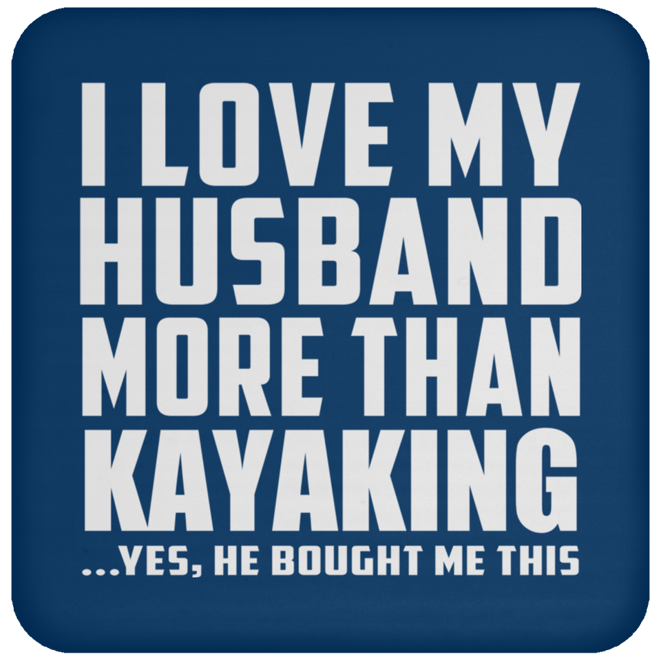 I Love My Husband More Than Kayaking - Drink Coaster