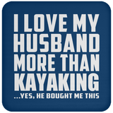 I Love My Husband More Than Kayaking - Drink Coaster