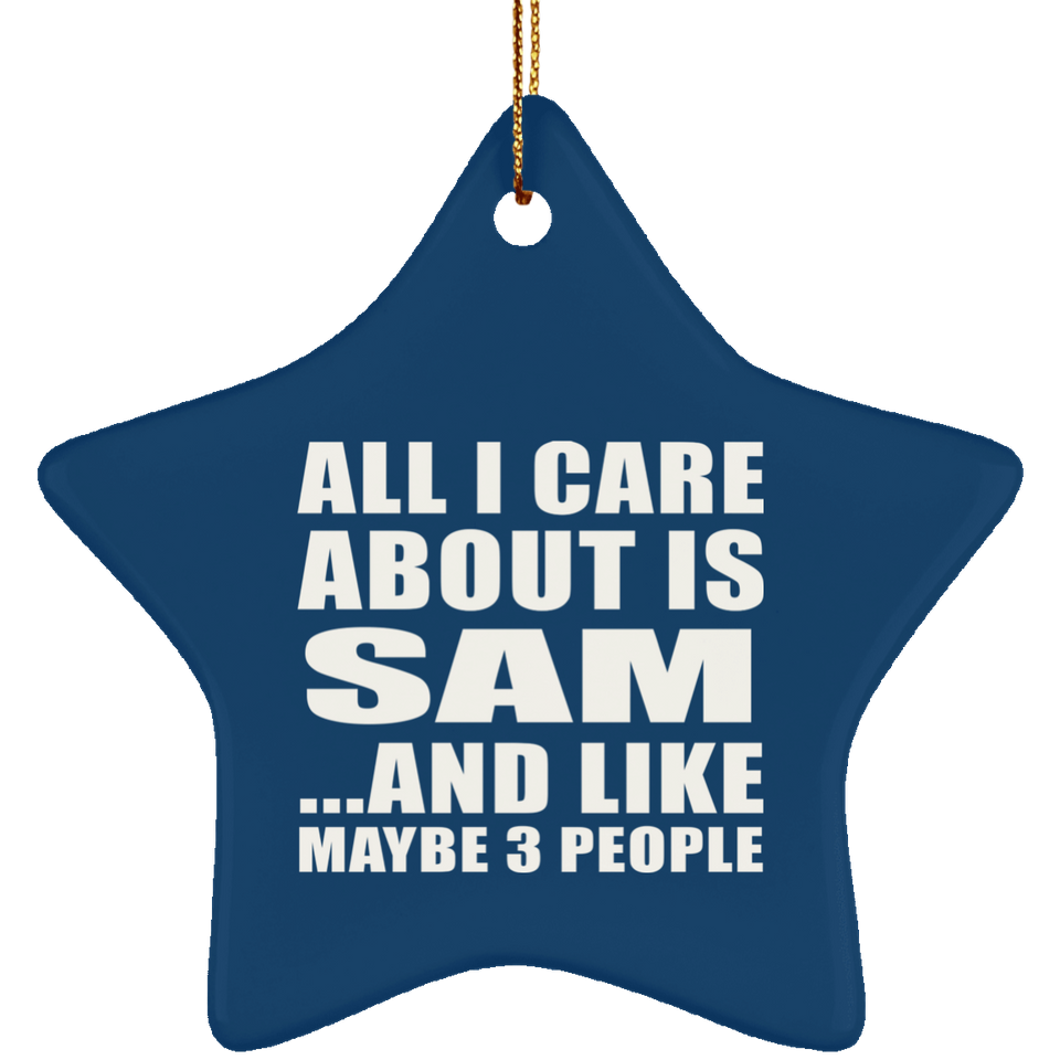 All I Care About Is Sam - Star Ornament