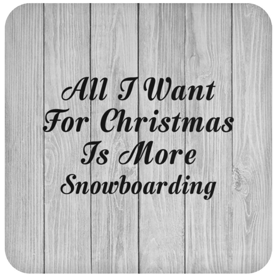 All I Want For Christmas Is More Snowboarding - Drink Coaster F