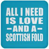 All I Need Is Love And A Scottish Fold - Drink Coaster