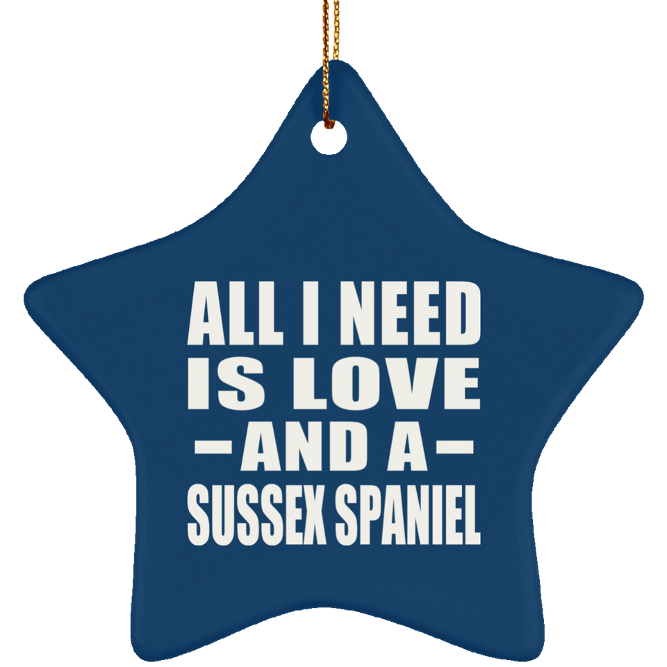 All I Need Is Love And A Sussex Spaniel - Star Ornament