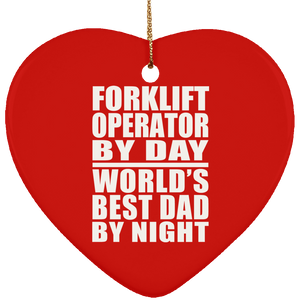 Forklift Operator By Day World's Best Dad By Night - Heart Ornament