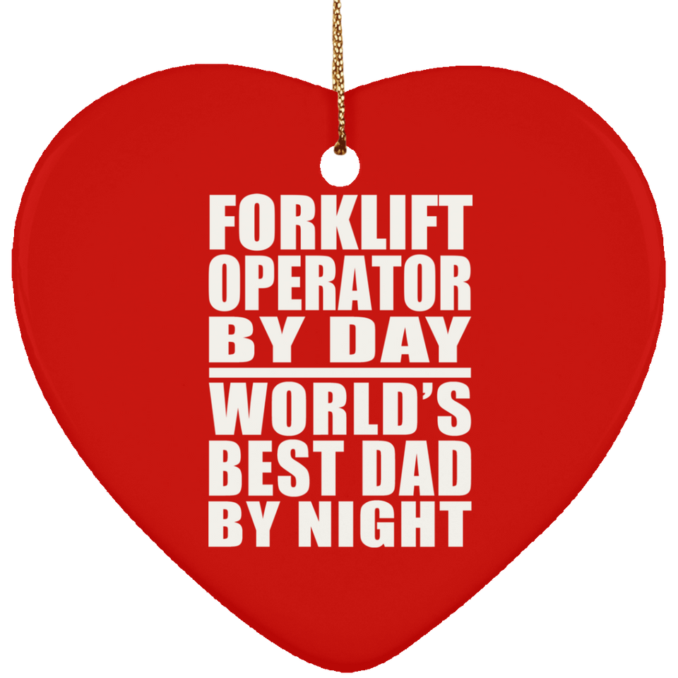 Forklift Operator By Day World's Best Dad By Night - Heart Ornament