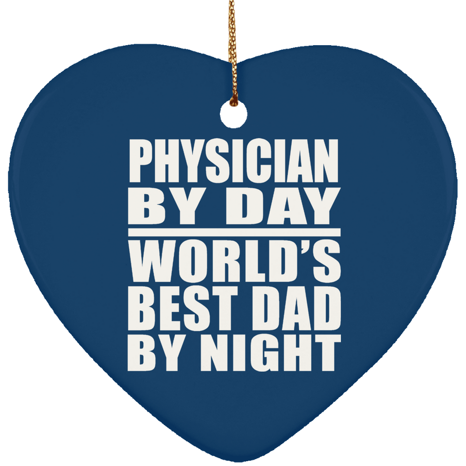 Physician By Day World's Best Dad By Night - Heart Ornament