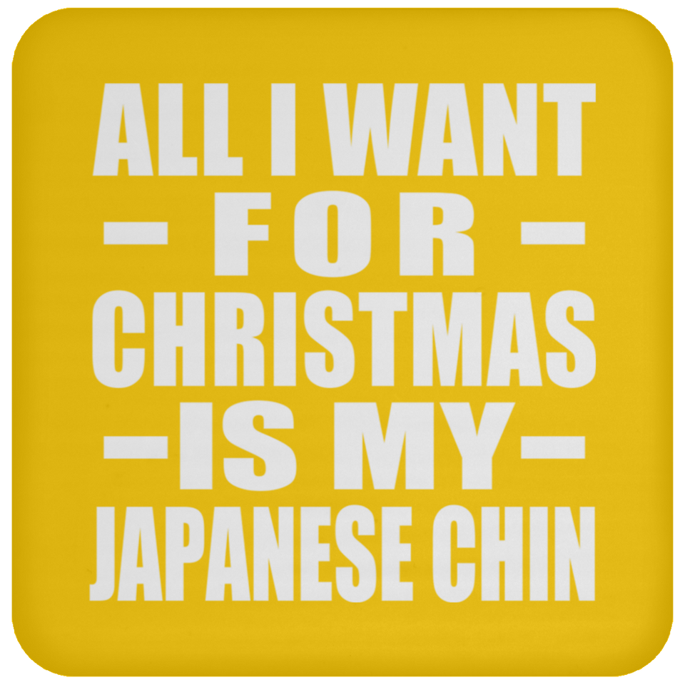 All I Want For Christmas Is My Japanese Chin - Coaster