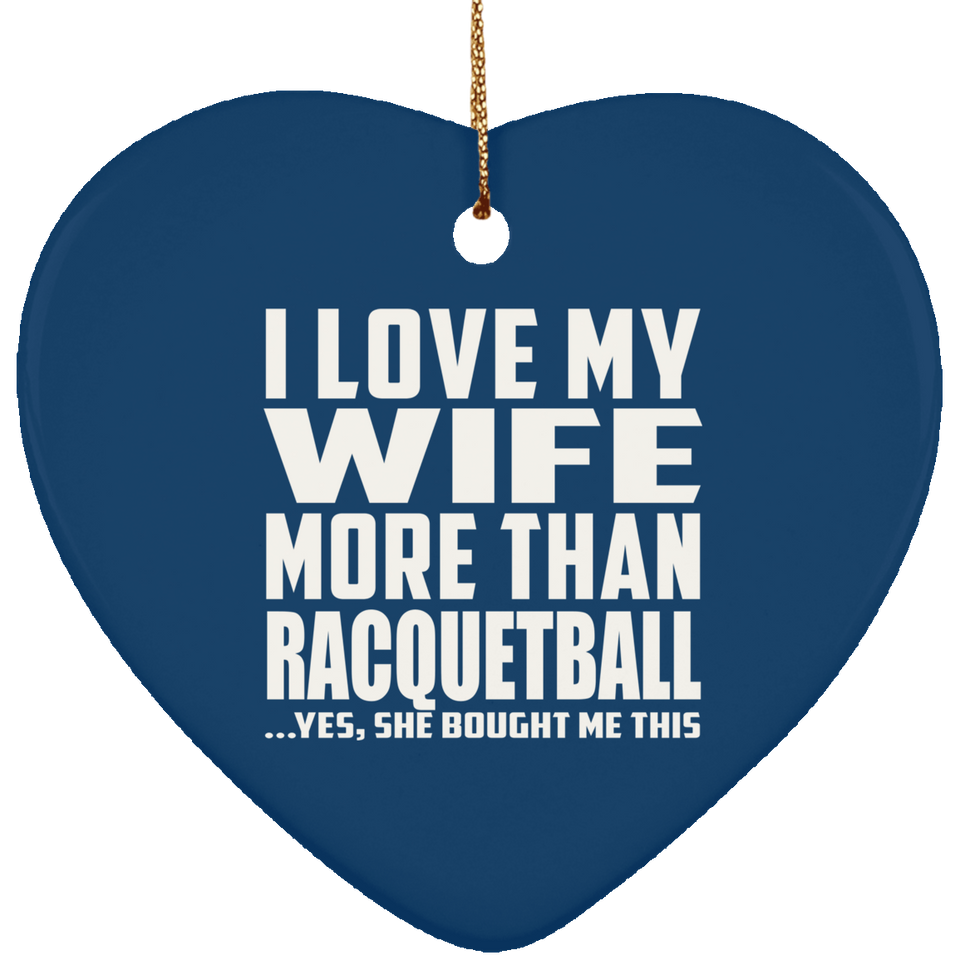 I Love My Wife More Than Racquetball - Heart Ornament