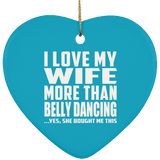 I Love My Wife More Than Belly Dancing - Heart Ornament