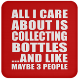All I Care About Is Collecting Bottles - Drink Coaster