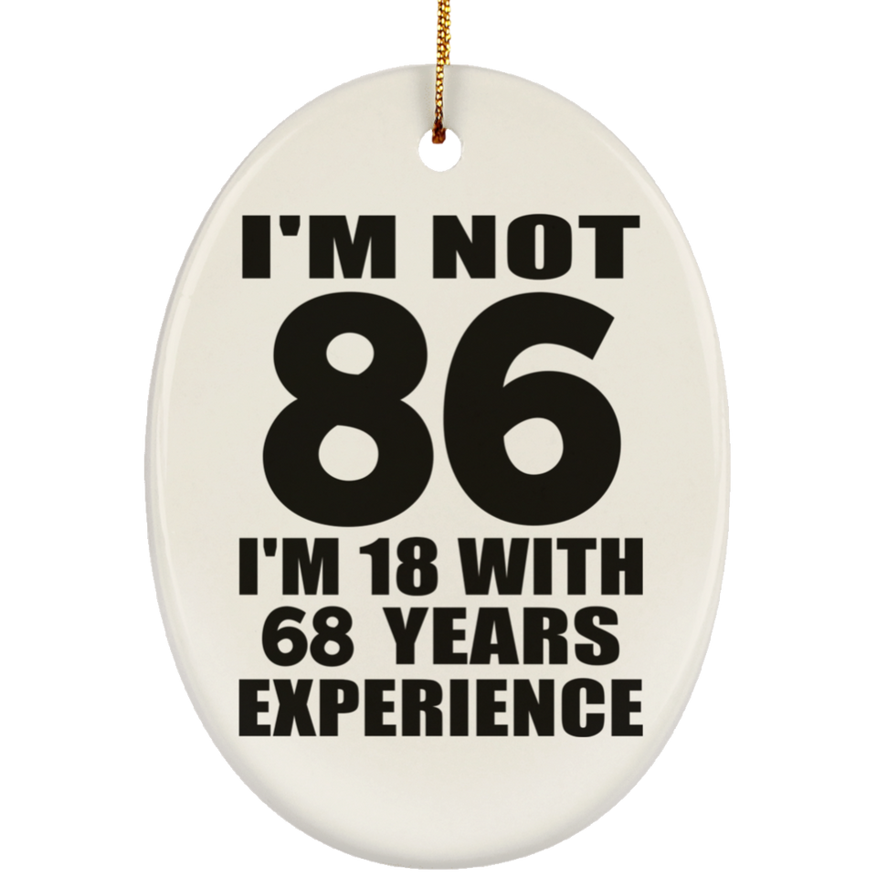 86th Birthday I'm Not 86 I'm 18 With 68 Years Experience - Oval Ornament