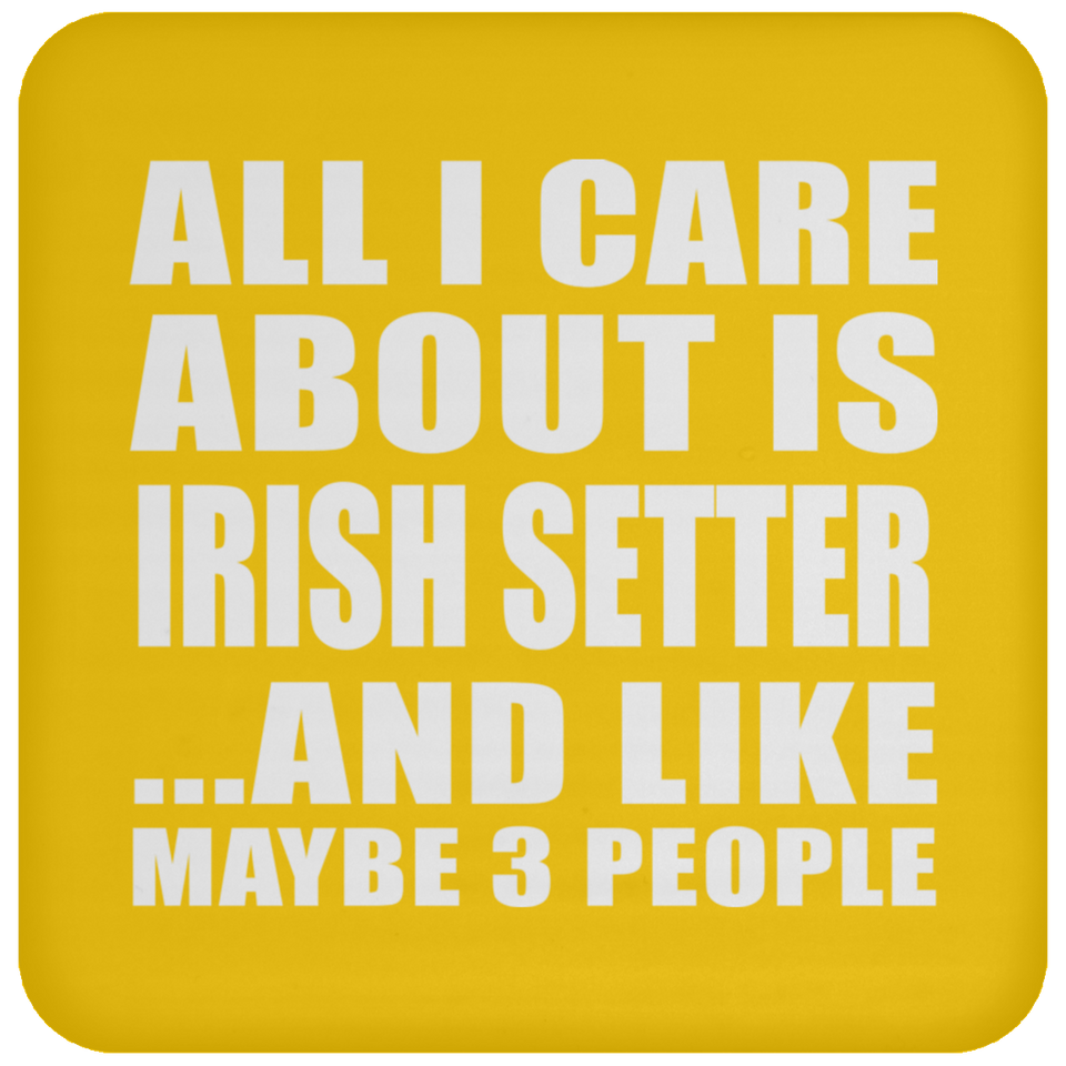 All I Care About Is Irish Setter - Drink Coaster